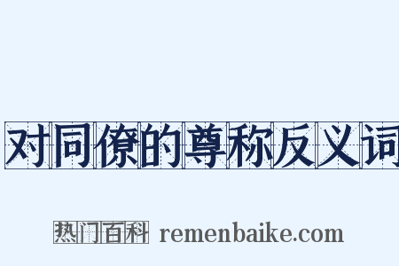 对同僚的尊称反义词是什么意思的图片